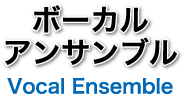 ボーカルアンサンブル, Vocal Ensemble