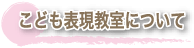 こども表現教室について